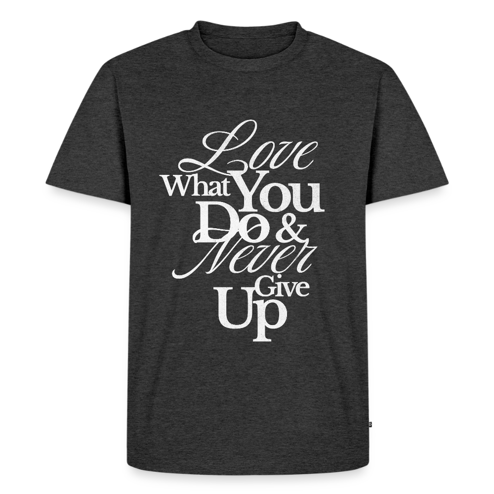 Love What You Do Premium T-Shirt - heather anthracite